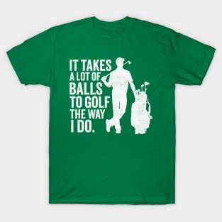 It Takes A Lot Of Balls To Golf The Way I Do T-Shirt